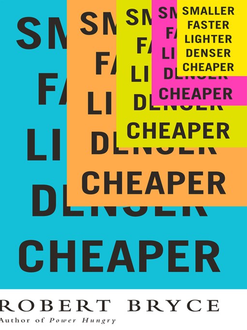 Title details for Smaller Faster Lighter Denser Cheaper by Robert Bryce - Available